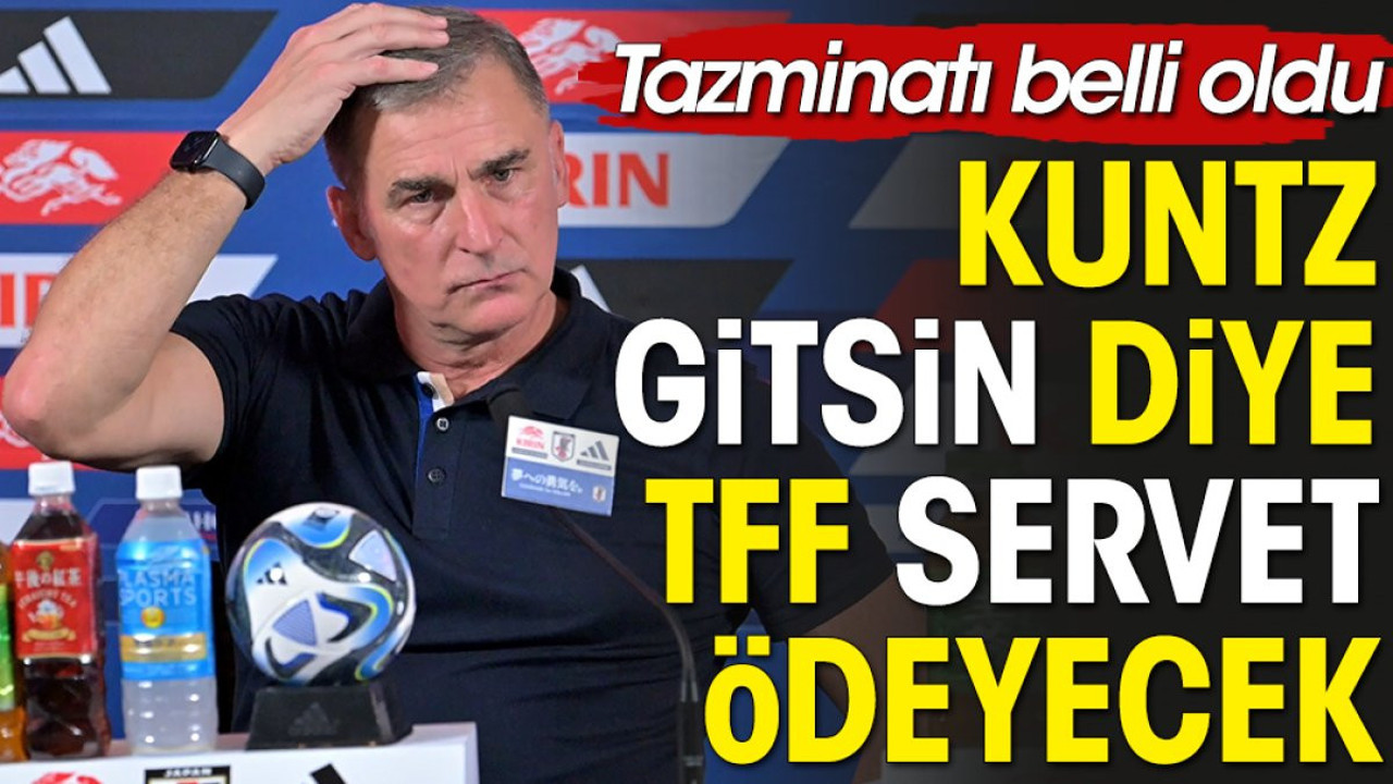 Kuntz Milli Takım'dan gitsin diye TFF 35 milyon Lira ödeyecek