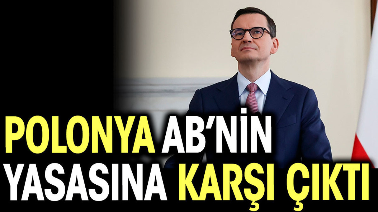 Polonya Avrupa Birliği’nin yasasına karşı çıktı