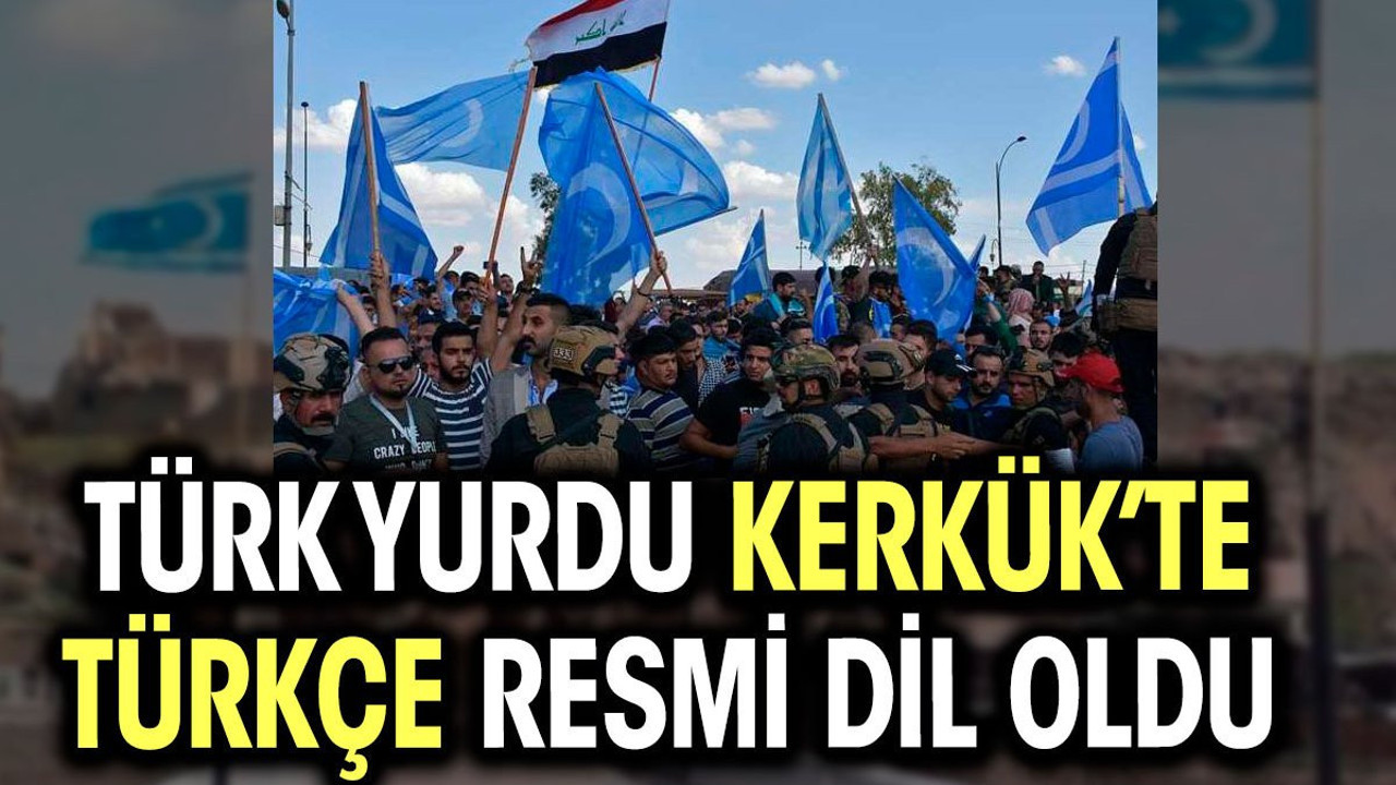 Türk yurdu Kerkük’te Türkçe resmi dil oldu