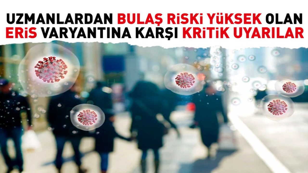 Uzmanlardan bulaş riski yüksek olan eris varyantına karşı kritik uyarılar