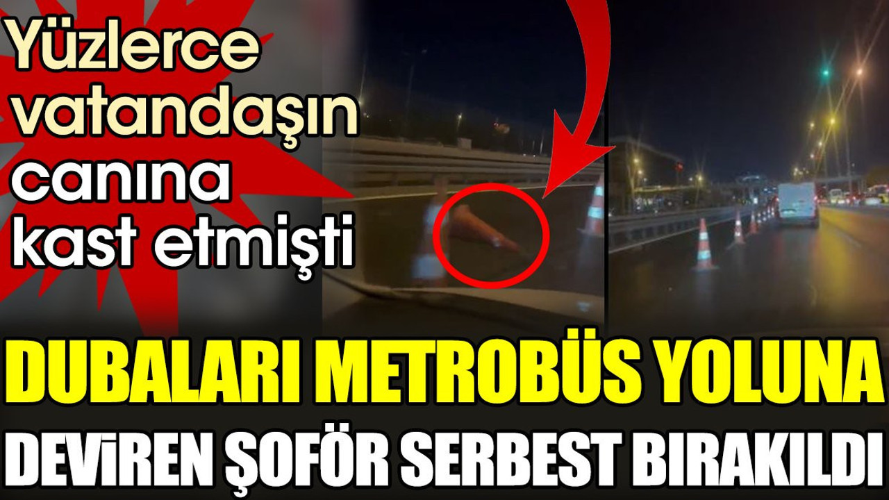 Dubaları metrobüs yoluna deviren şoför para cezasıyla serbest bırakıldı