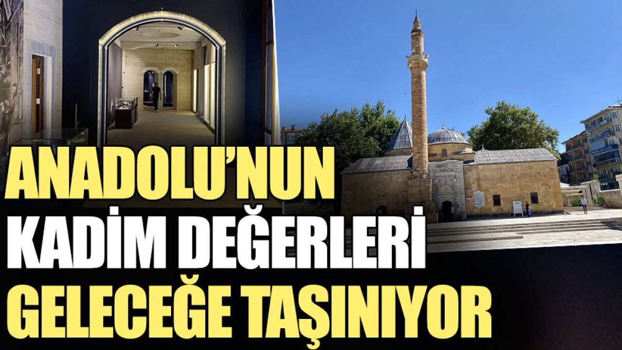 Anadolu’nun kadim değerleri geleceğe taşınıyor
