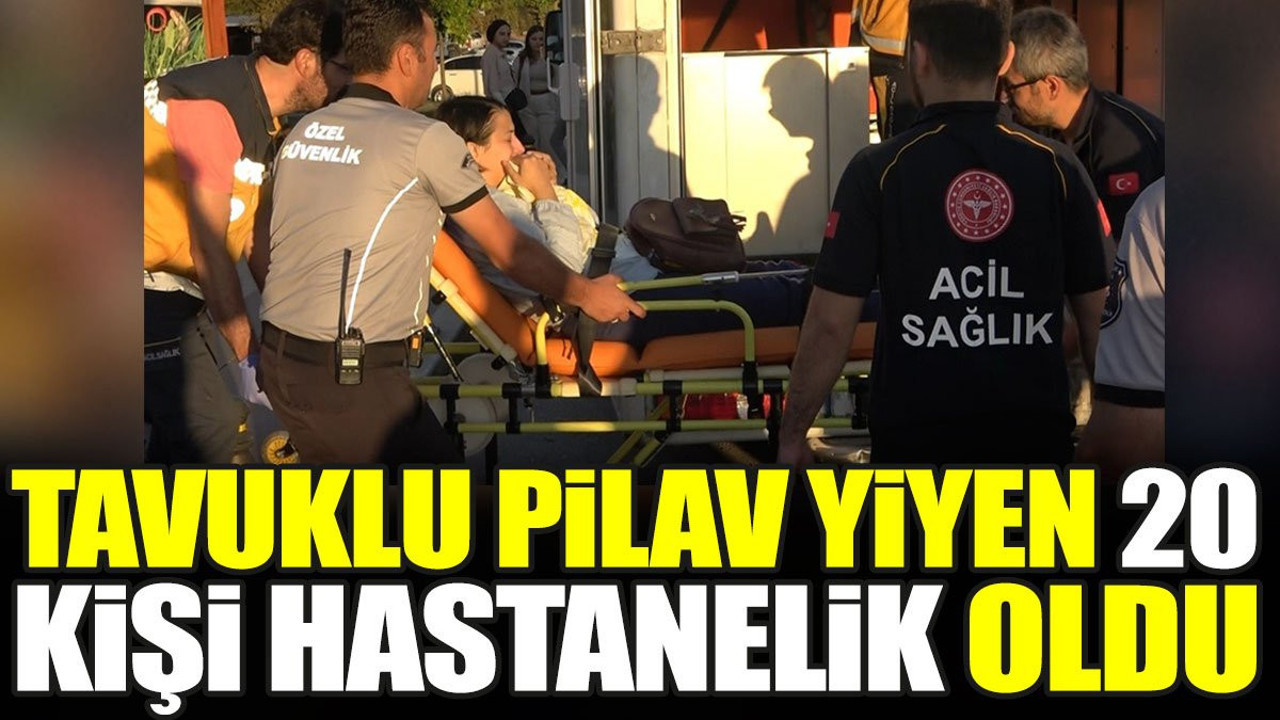 Tavuklu pilav yiyen 20 kişi hastanelik oldu