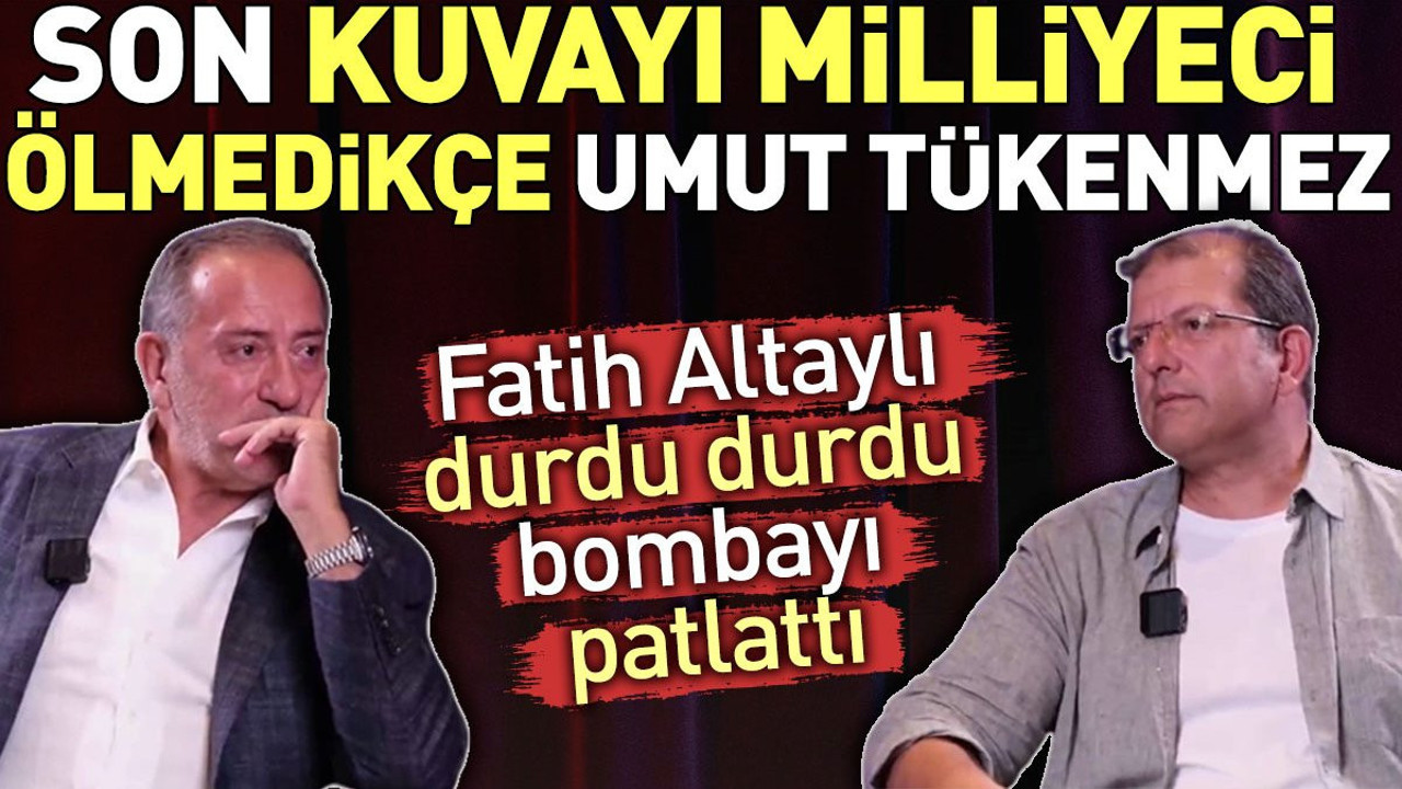 Son Kuvayi Milliyeci ölmedikçe umut tükenmez. Fatih Altaylı durdu durdu bombayı patlattı