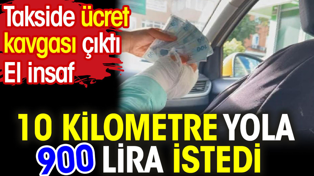 Takside ücret kavgası. 10 kilometre yola 900 TL istedi