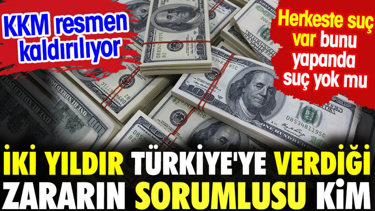 KKM resmen kaldırılıyor. İki yıldır Türkiye'ye verdiği zararın sorumlusu kim? Herkeste suç var bunu yapanda suç yok mu?