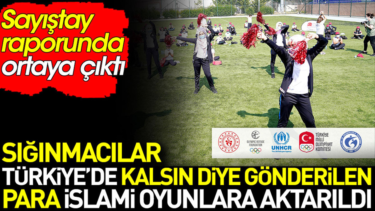 Sığınmacılar Türkiye’de kalsın diye gönderilen para İslami oyunlara aktarıldı. Sayıştay raporunda ortaya çıktı