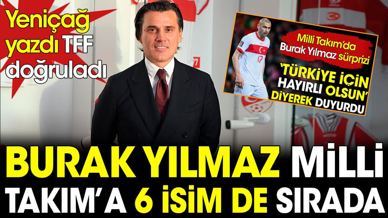 Burak Yılmaz Milli Takım'a 6 isim de sırada. Yeniçağ yazdı TFF doğruladı