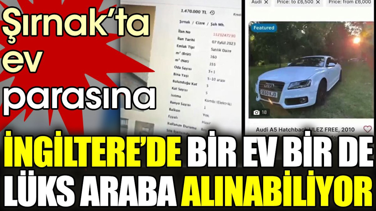 Şırnak’ta ev parasına İngiltere’de bir ev bir de lüks araba alınabiliyor