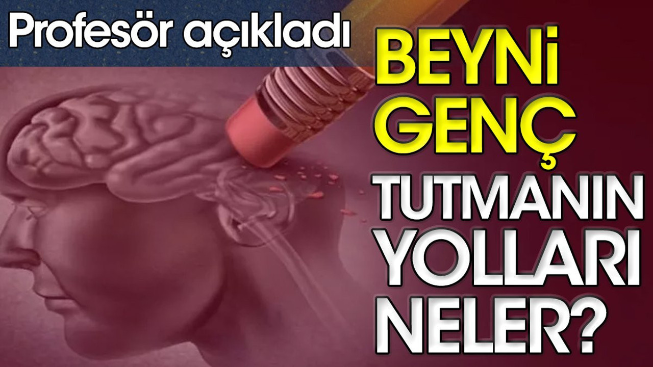 Beyni genç tutmanın yolları neler? Profesör açıkladı