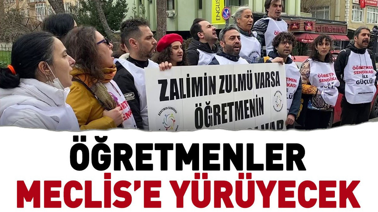 Öğretmenler Meclis'e yürüyecek