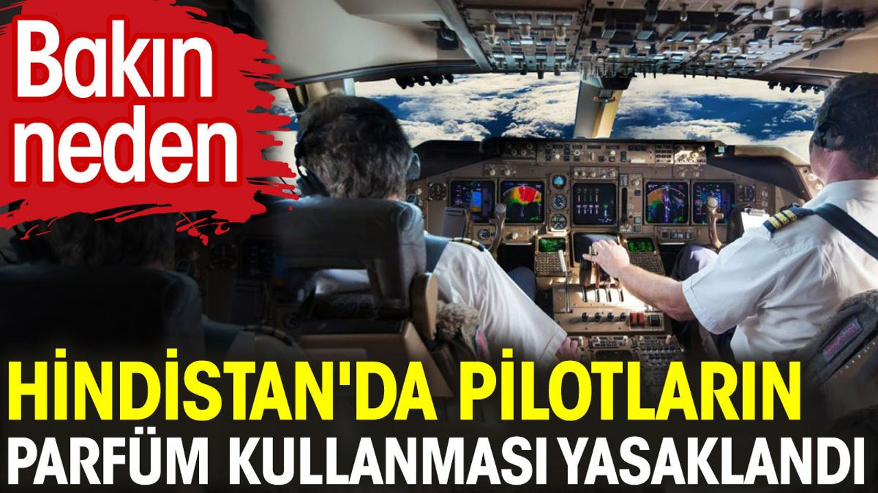 Hindistan'da pilotların parfüm kullanması yasaklandı. Bakın neden?
