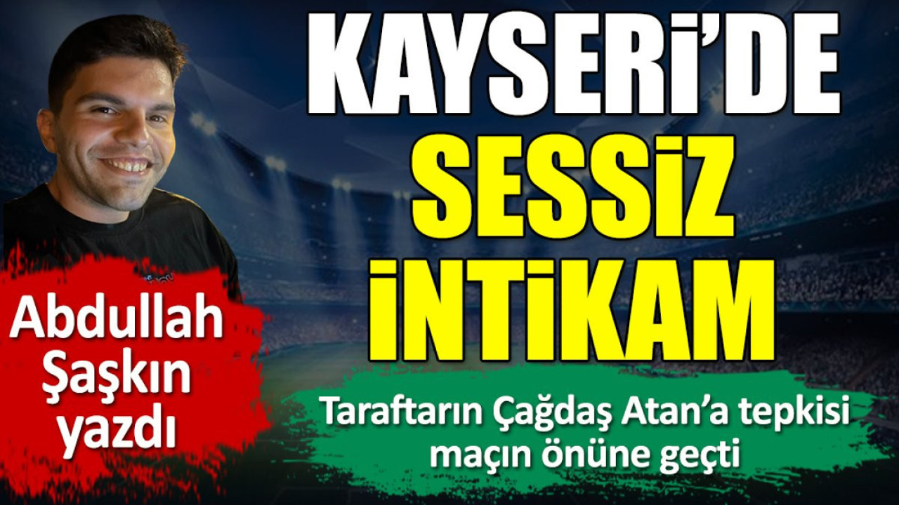 Kayseri'de sessiz intikam. Abdullah Şaşkın yazdı