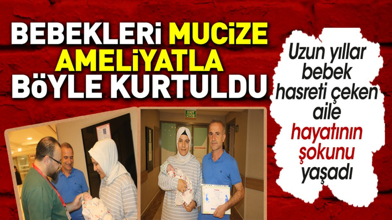 Uzun yıllar bebek hasreti çeken aile hayatının şokunu yaşadı. Bebekleri mucize ameliyatla böyle kurtuldu
