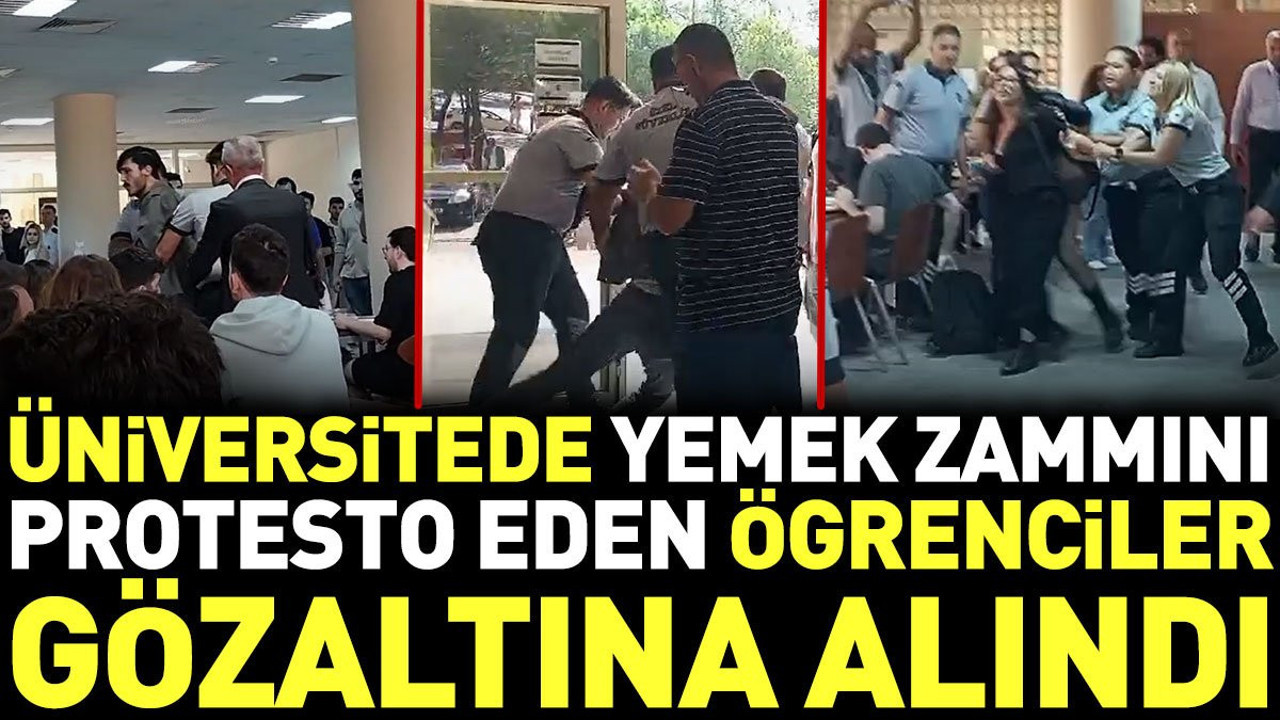 Üniversitede yemek zammını protesto eden öğrenciler gözaltına alındı