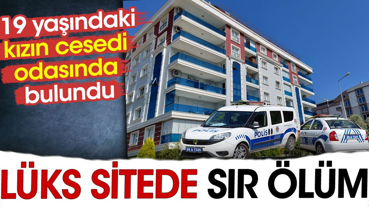 Lüks sitede sır ölüm. 19 yaşındaki kızın cesedi odasında bulundu