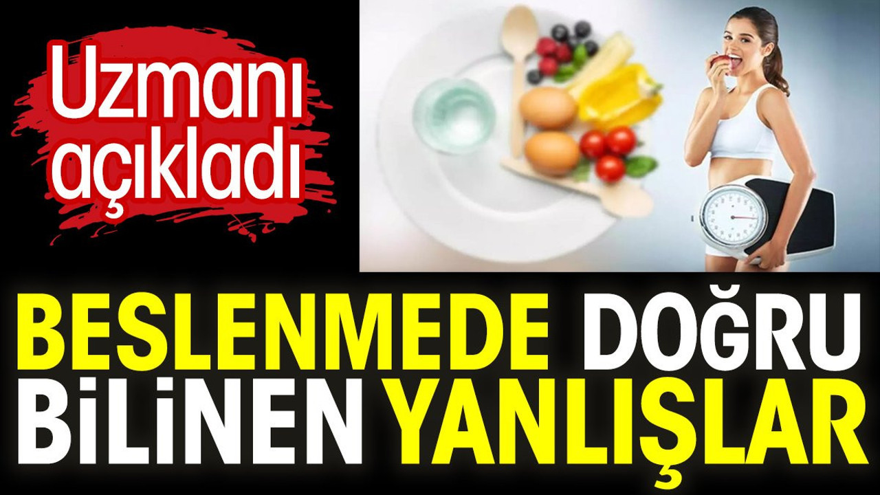 Beslenmede doğru bilinen yanlışlar. Uzmanı açıkladı