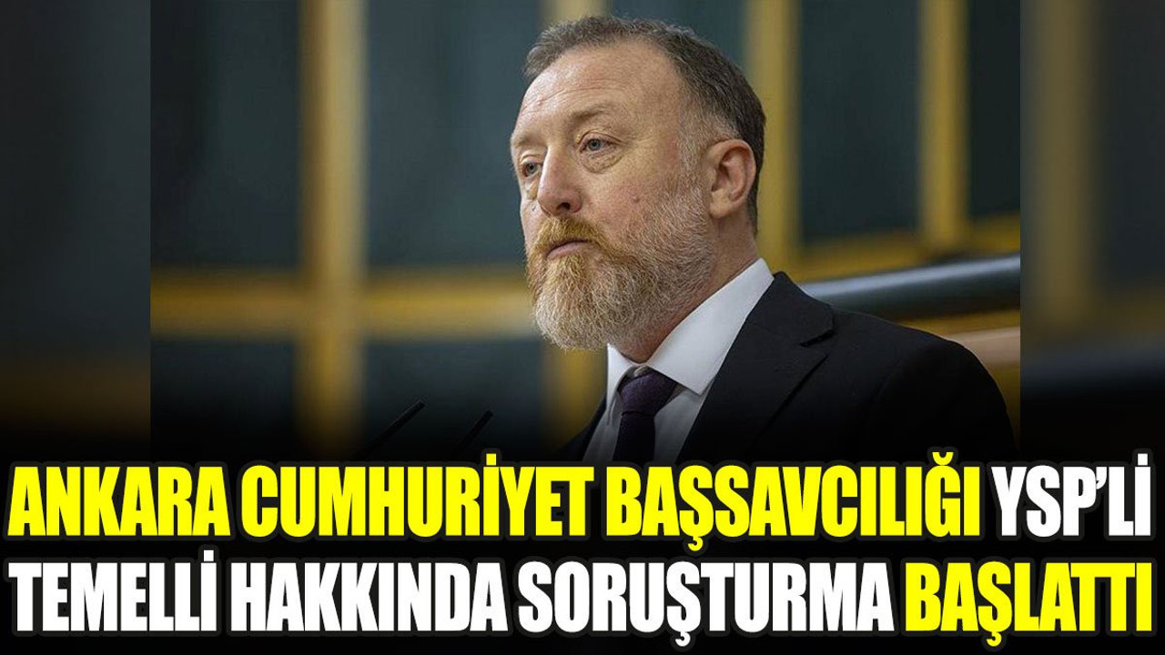 Ankara Cumhuriyet Başsavcılığı, YSP'li Temelli hakkında soruşturma başlattı