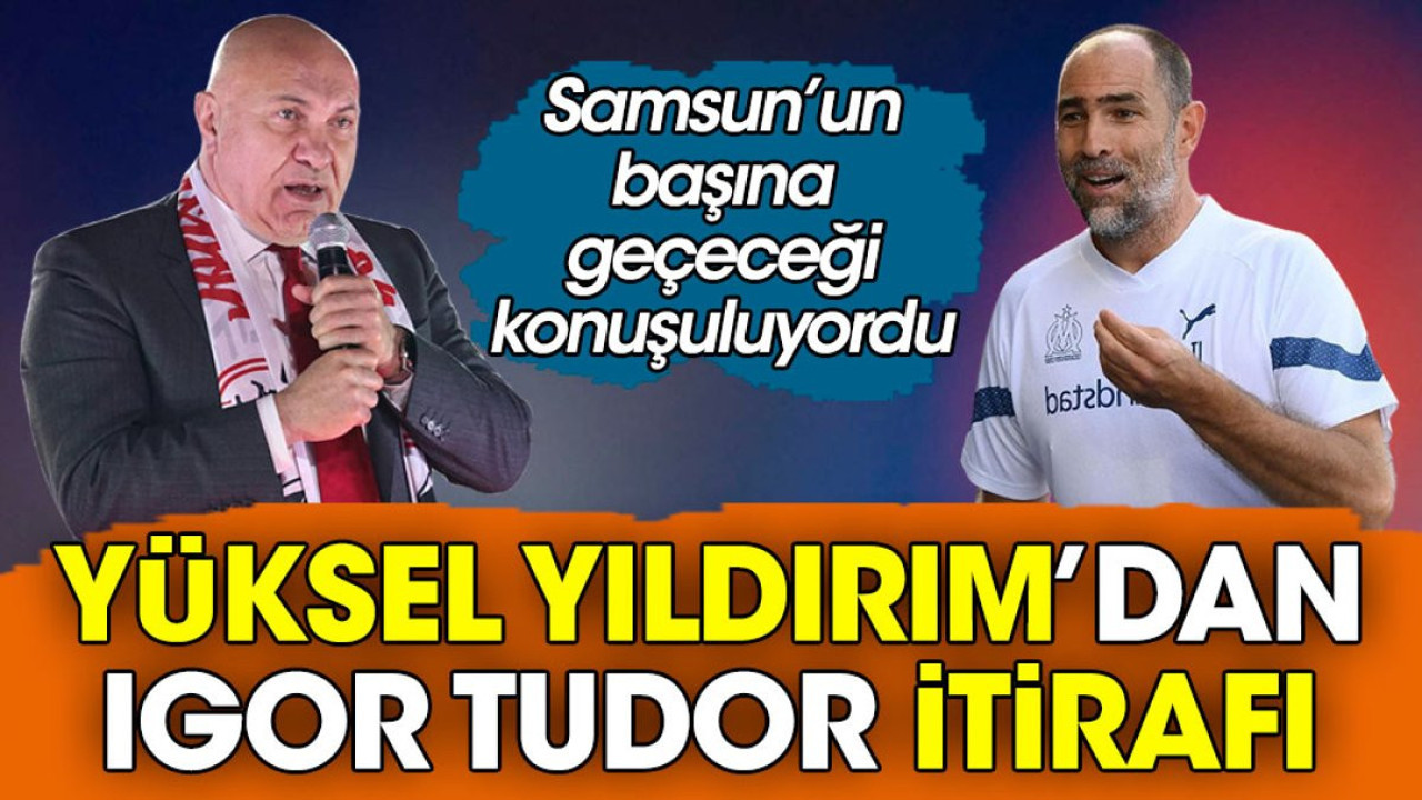 Yüksel Yıldırım'dan Igor Tudor itirafı. Takımın başına geçeceği konuşuluyordu