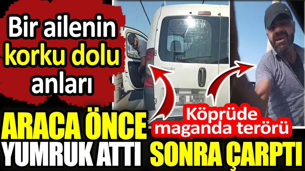 Araca önce yumruk attı sonra çarptı. Köprüde maganda terörü
