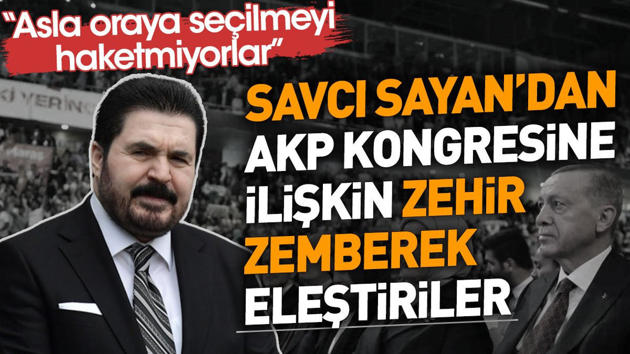 Savcı Sayan'dan AKP Kongresine ilişkin zehir zemberek eleştiriler