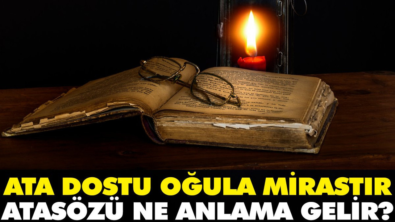 Ata dostu oğula mirastır atasözü ne anlama gelir?