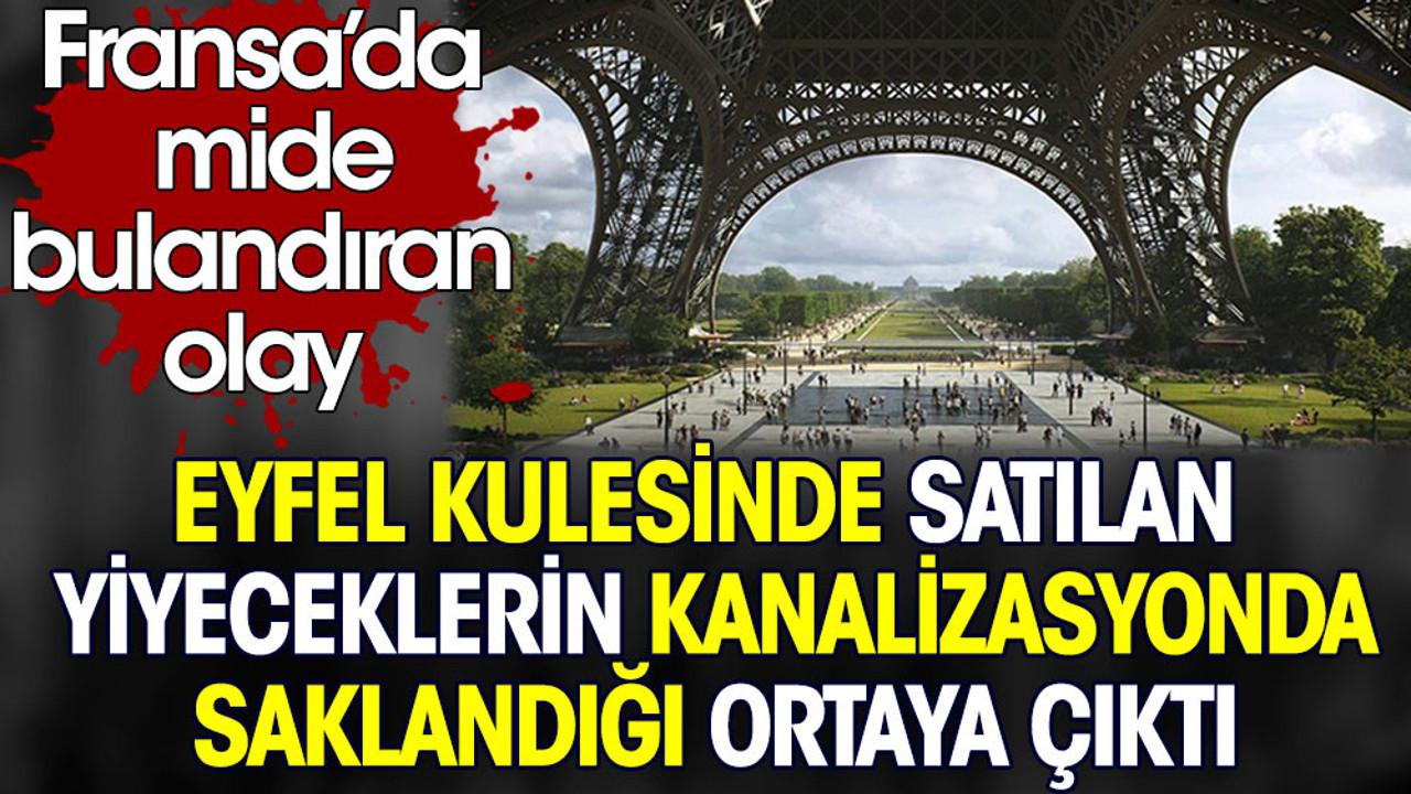 Eyfel kulesinde satılan yiyeceklerin kanalizasyonda saklandığı ortaya çıktı
