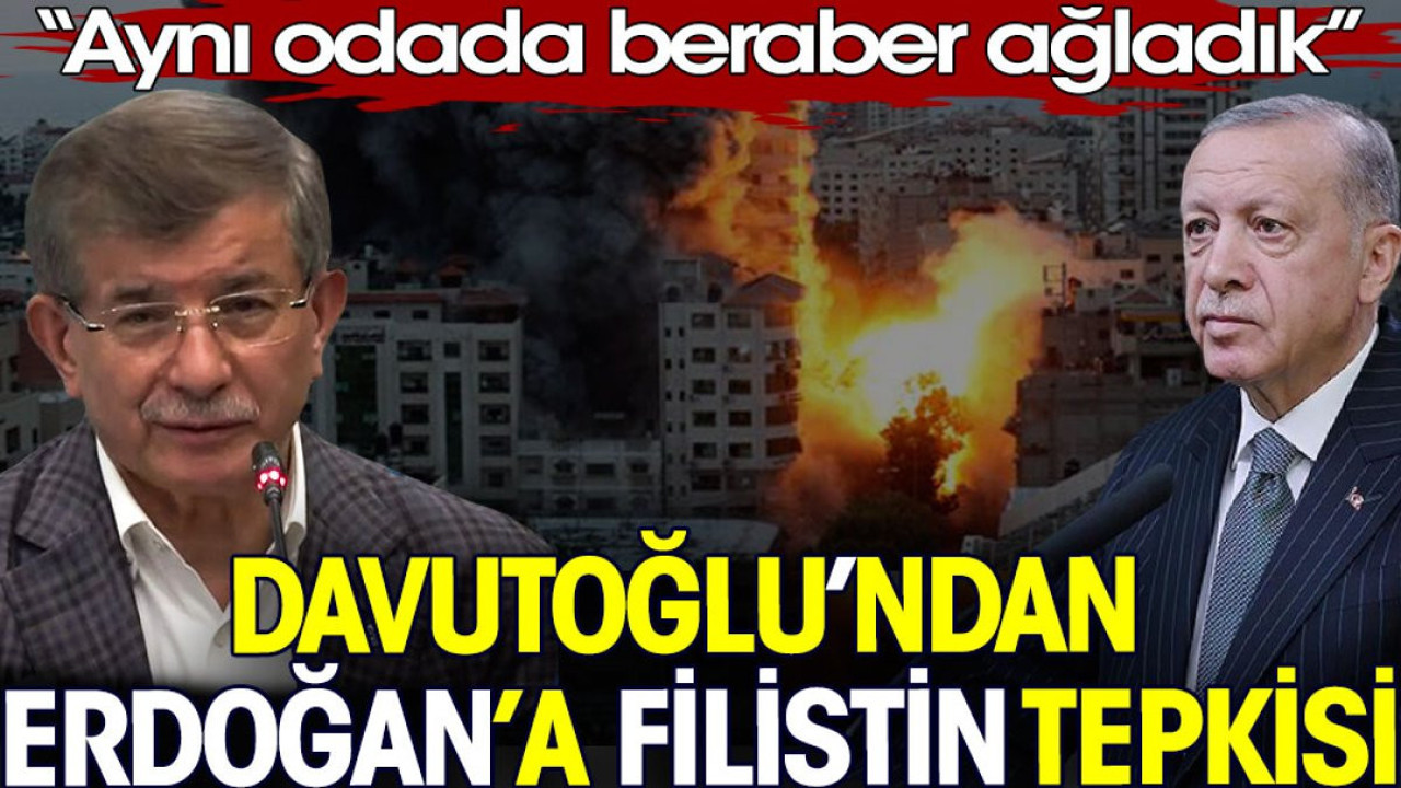 Davutoğlu’ndan Erdoğan’a Filistin tepkisi: Aynı odada beraber ağladık