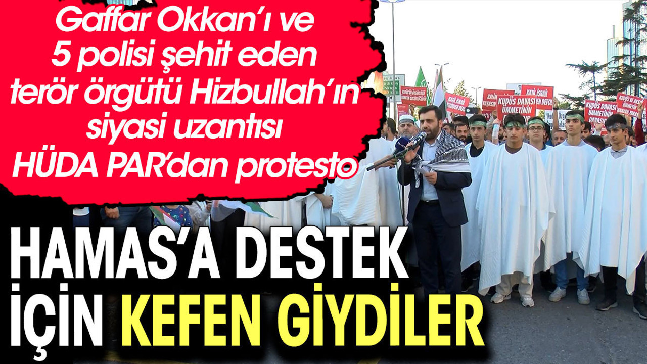 HÜDA Par’lılar HAMAS'a destek için kefen giydiler. İsrail Başkonsolosluğu önünde protesto yaptılar