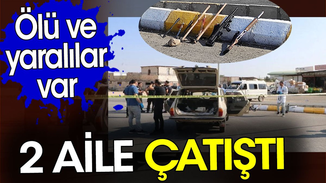 Şanlıurfa'da iki aile çatıştı. Ölü ve yaralılar var
