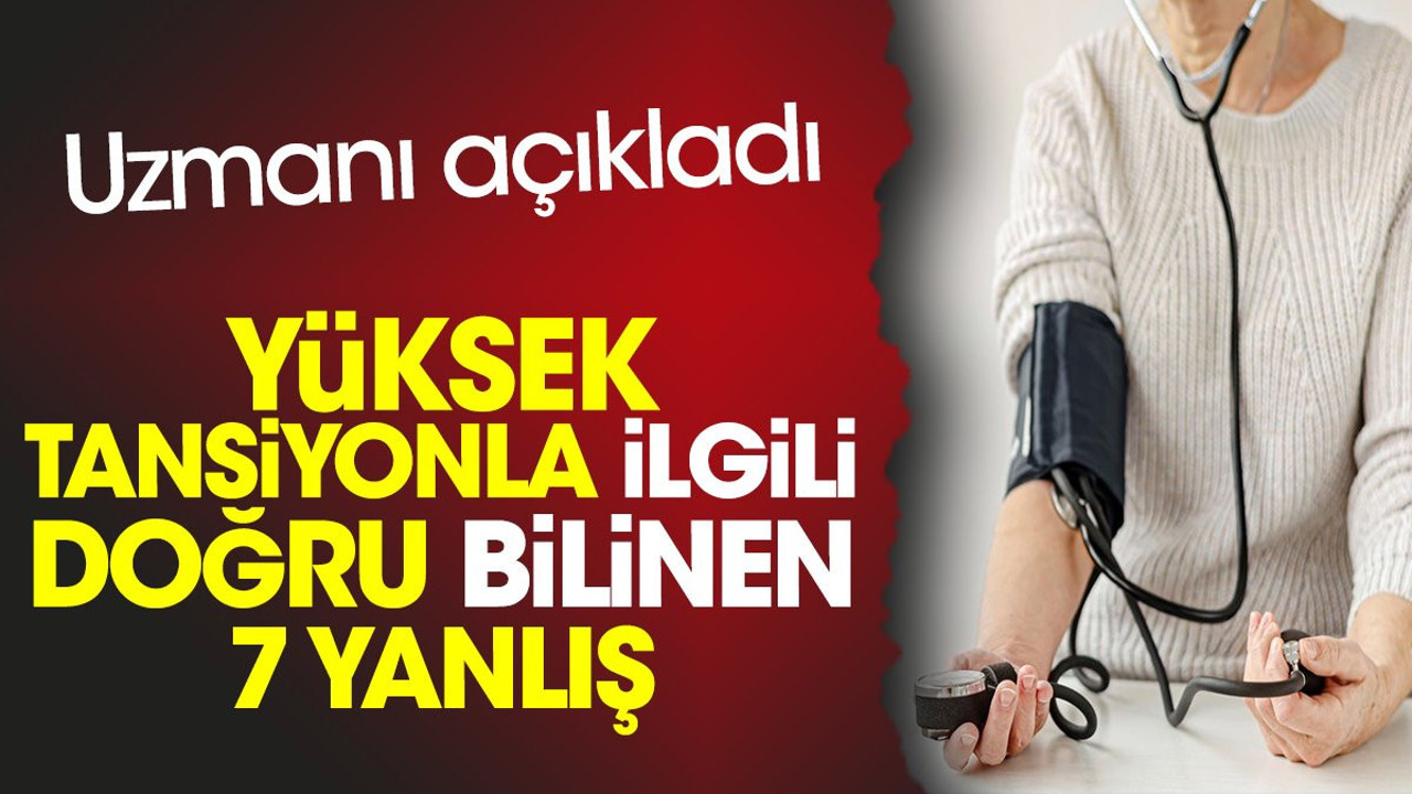 Yüksek tansiyonla ilgili doğru bilinen 7 yanlış. Uzmanı açıkladı