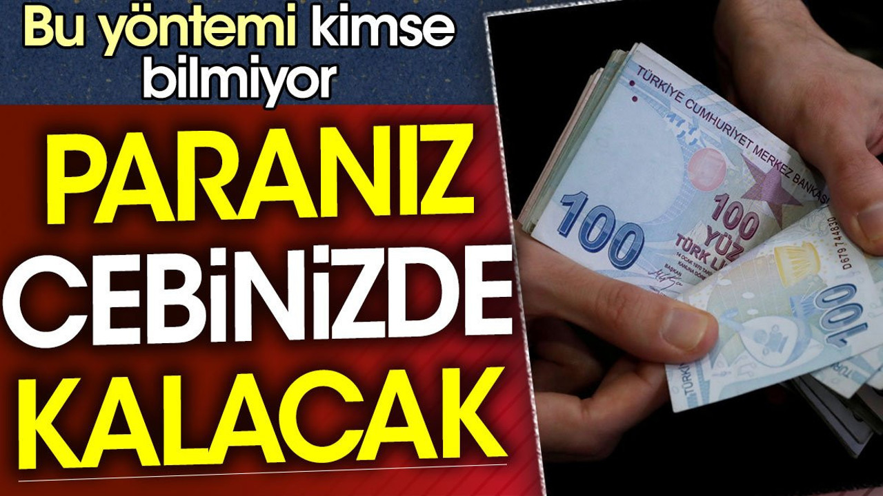 Paranız cebinizde kalacak. Bu yöntemi kimse bilmiyor