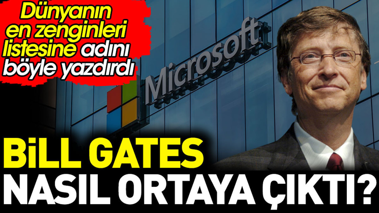 Bill Gates nasıl ortaya çıktı? Dünyanın zenginleri listesine adını böyle yazdırdı
