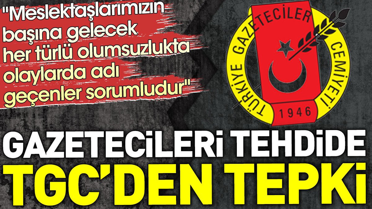 Gazetecileri tehdide TGC'den tepki