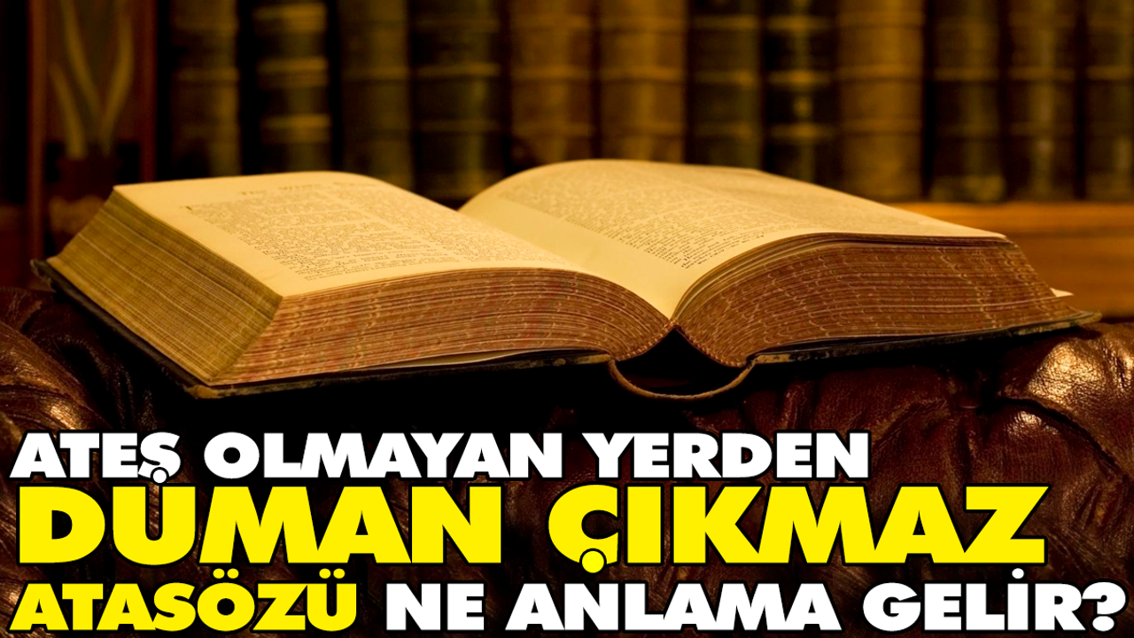Ateş olmayan yerden duman çıkmaz atasözü ne anlama gelir?