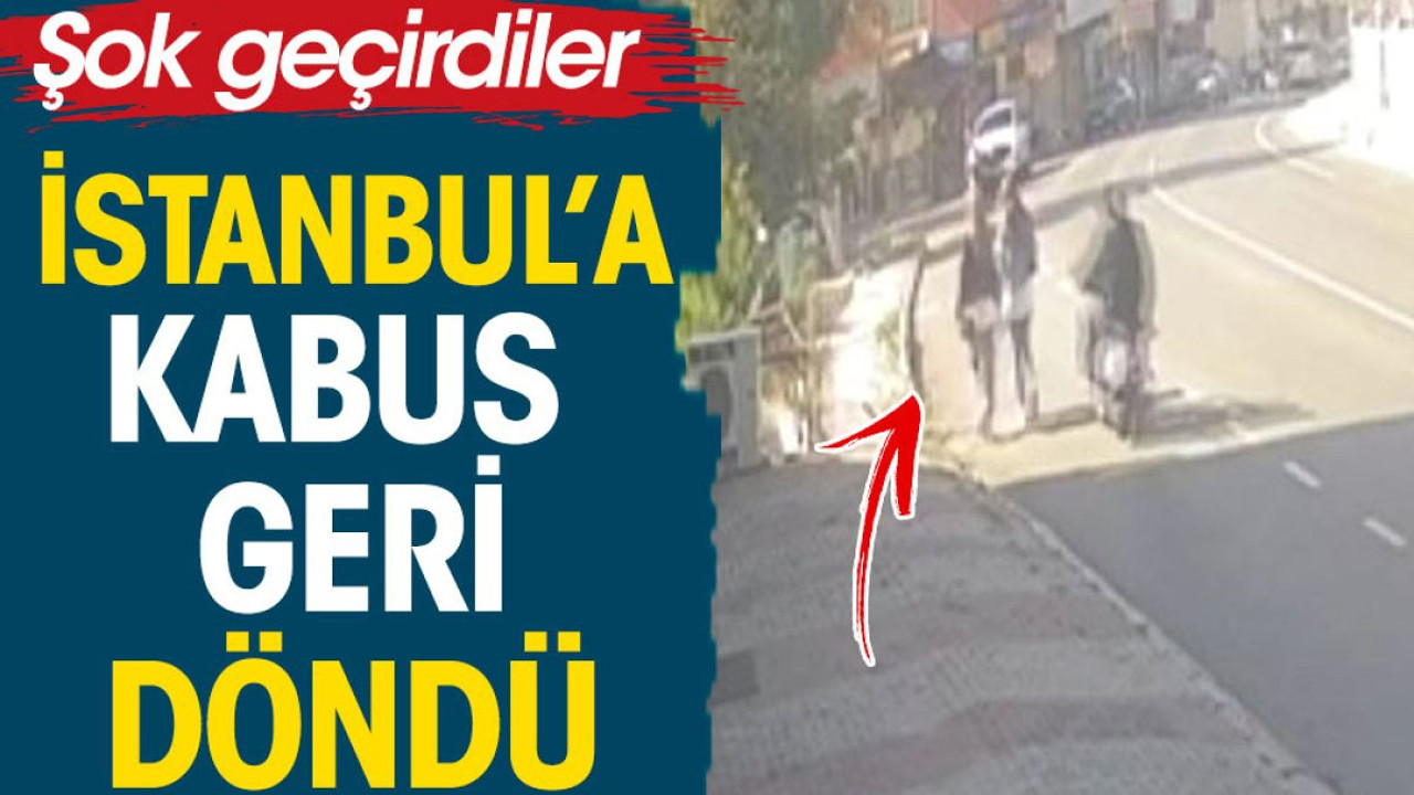 İstanbul'a kabus geri döndü. Şok geçirdiler