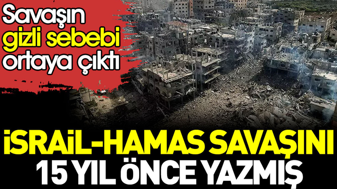 İsrail HAMAS savaşını 15 yıl önce yazmış. Savaşın gizli sebebi ortaya çıktı