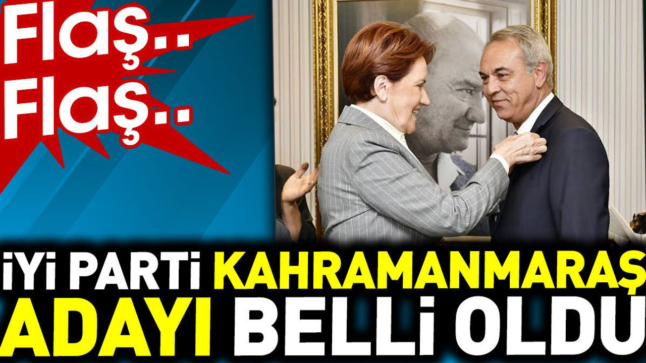 İYİ Parti Kahramanmaraş adayı belli oldu