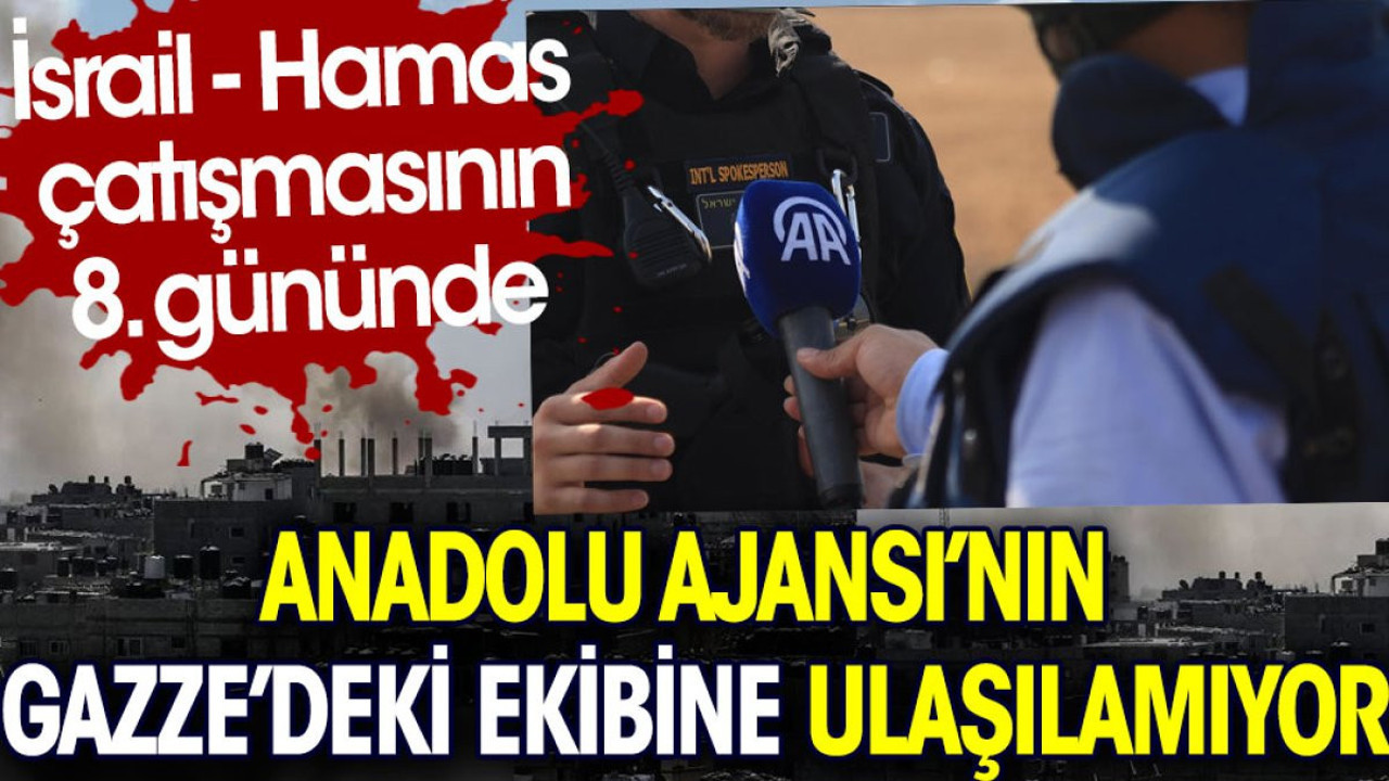 Anadolu Ajansı'nın Gazze'deki ekibine ulaşılamıyor. İsrail Hamas çatışmasının 8. gününde
