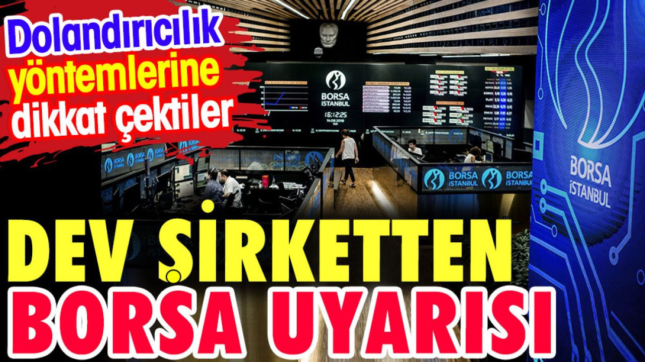 Dev şirketten borsa uyarısı. Dolandırıcılık yöntemlerine dikkat çektiler