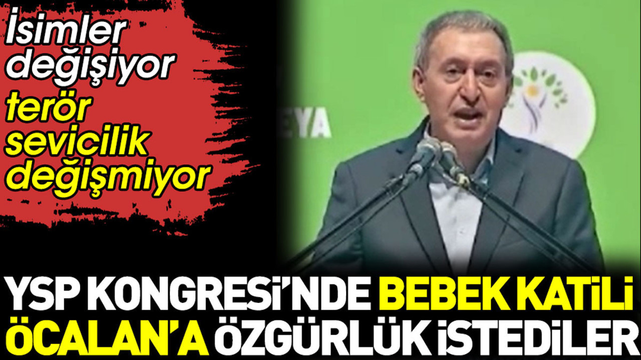 YSP kongresinde bebek katili Öcalan’a özgürlük istediler. İsimler değişiyor terör seviciler değişmiyor