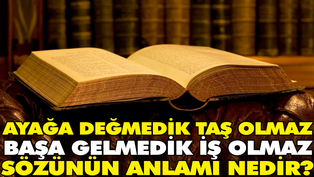 Ayağa değmedik taş olmaz başa gelmedik iş olmaz sözünün anlamı nedir?