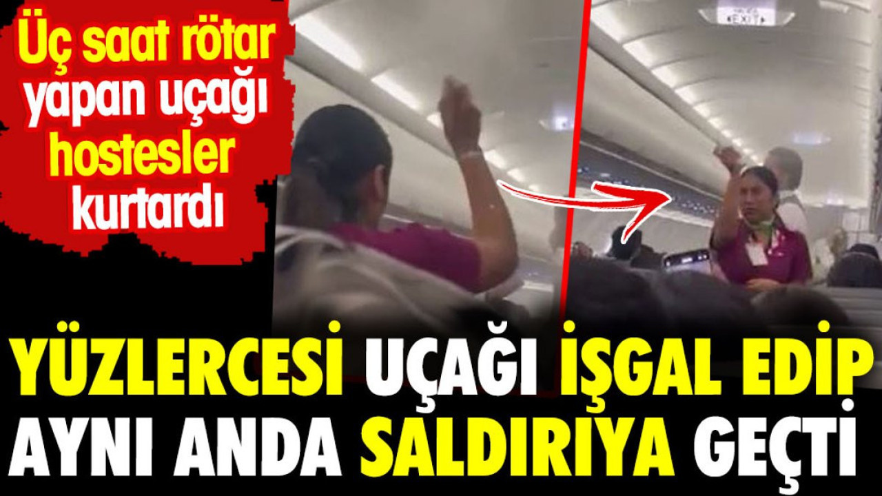 Yüzlercesi uçağı işgal edip aynı anda saldırıya geçti. 3 saat rötar yapan uçağı hostesler kurtardı