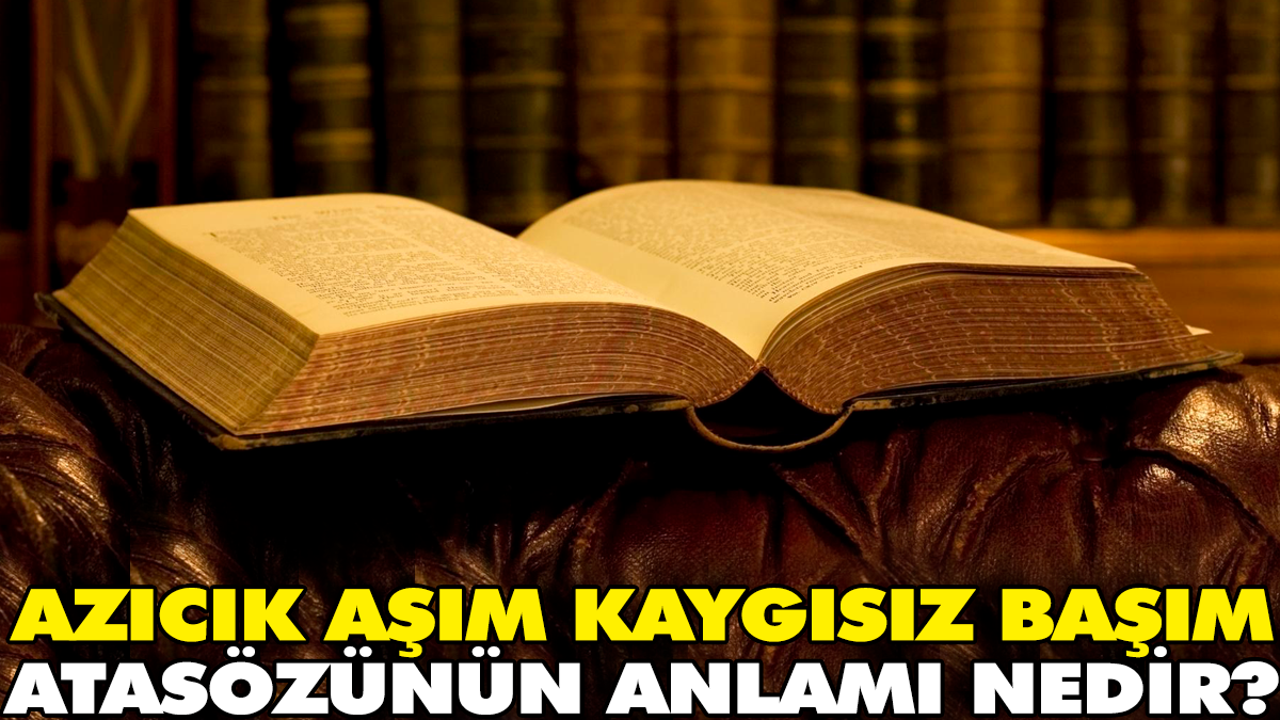 Azıcık aşım kaygısız başım atasözünün anlamı nedir?