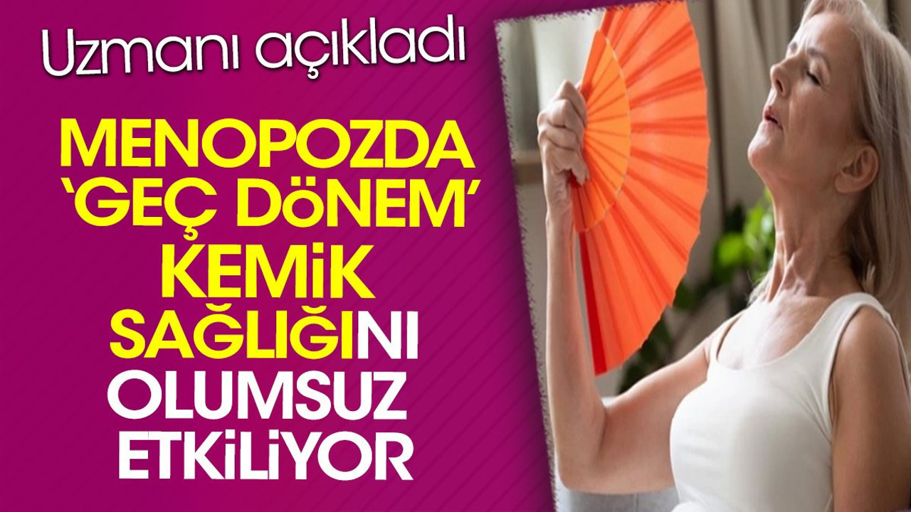 Menopozda ‘geç dönem’ kemik sağlığını olumsuz etkiliyor. Uzmanı açıkladı