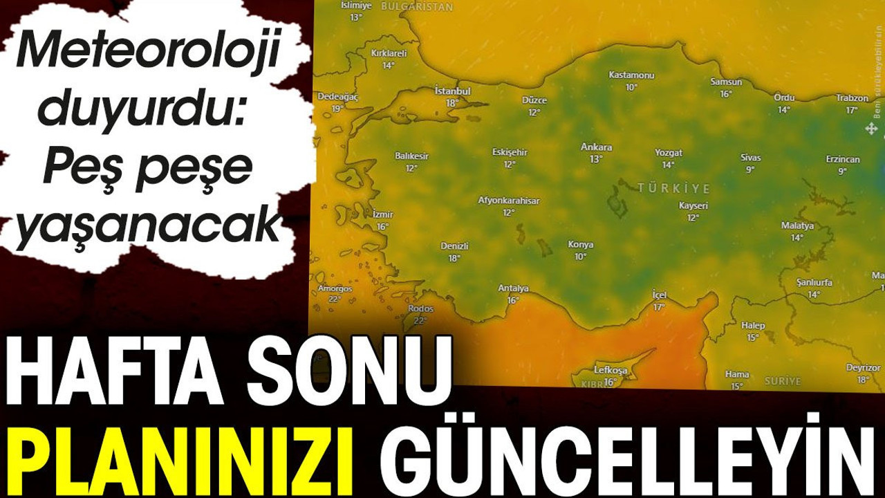 Hafta sonu planınızı güncelleyin. Meteoroloji duyurdu. Peş peşe yaşanacak