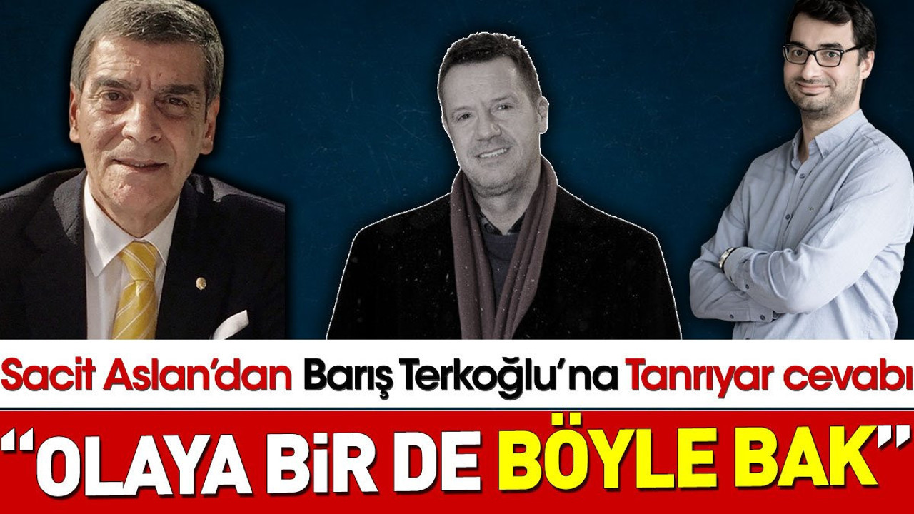 Sacit Aslan’dan Barış Terkoğlu’na Can Tanrıyar cevabı : “Olaya bir de böyle bak”