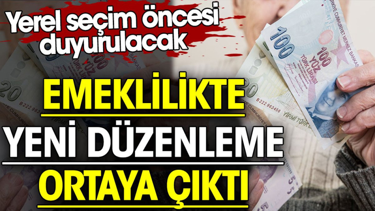 Emeklilikte yeni düzenleme ortaya çıktı. Yerel seçim öncesi duyurulacak