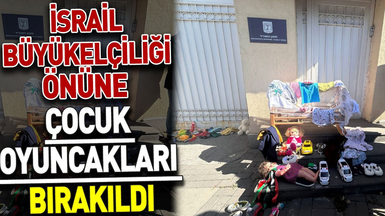 Ankara'da İsrail Büyükelçiliği önüne çocuk oyuncakları bırakıldı