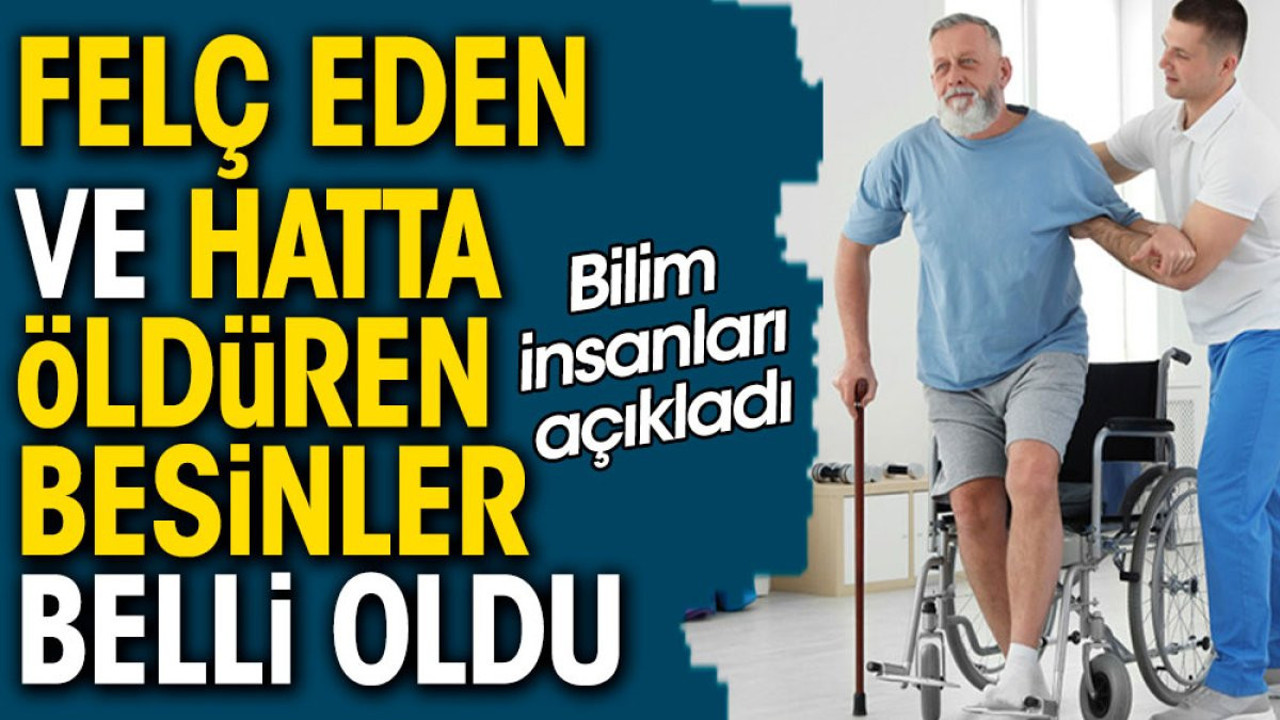 Bilim insanları açıkladı. Felç eden ve hatta öldüren besinler belli oldu